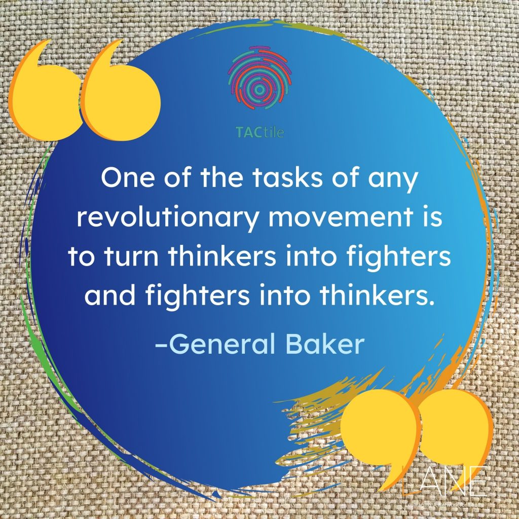 One of the tasks of any revolutionary movement is to turn thinkers into fighters and fighters into thinkers. --General Baker
